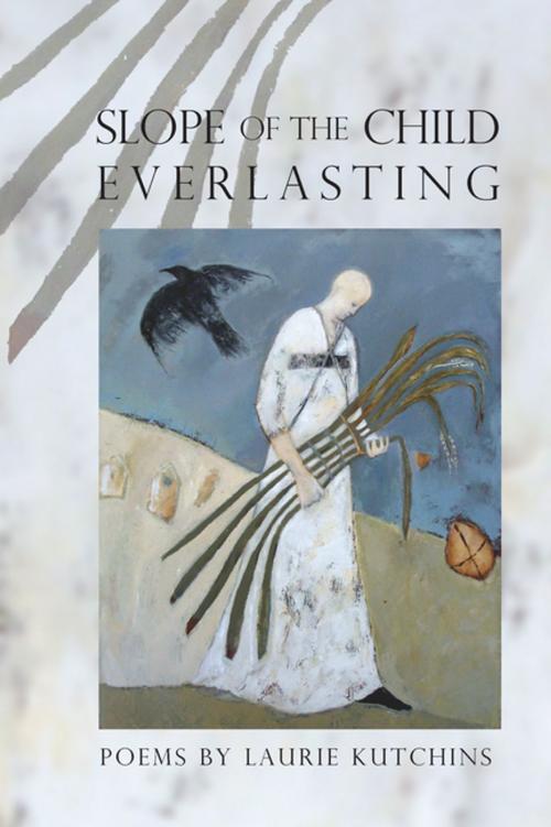 Cover of the book Slope of the Child Everlasting by Laurie Kutchins, BOA Editions Ltd.