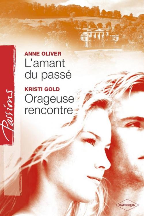 Cover of the book L'amant du passé - Orageuse rencontre (Harlequin Passions) by Anne Oliver, Kristi Gold, Harlequin