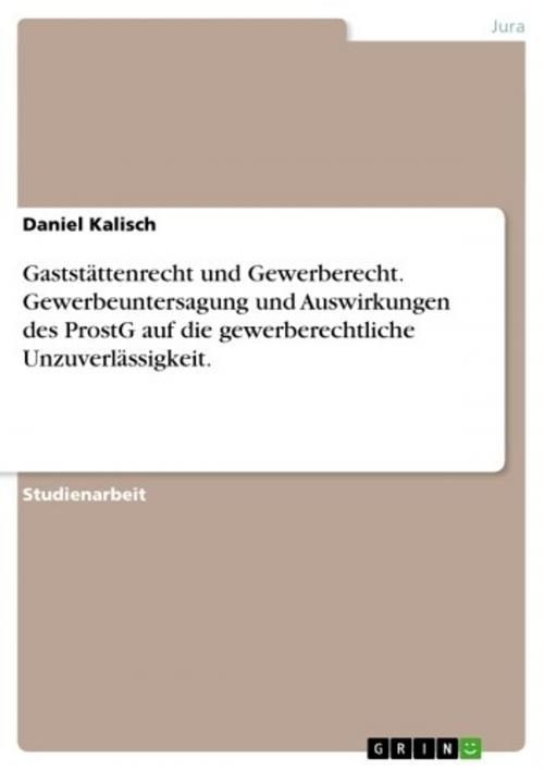 Cover of the book Gaststättenrecht und Gewerberecht. Gewerbeuntersagung und Auswirkungen des ProstG auf die gewerberechtliche Unzuverlässigkeit. by Daniel Kalisch, GRIN Verlag