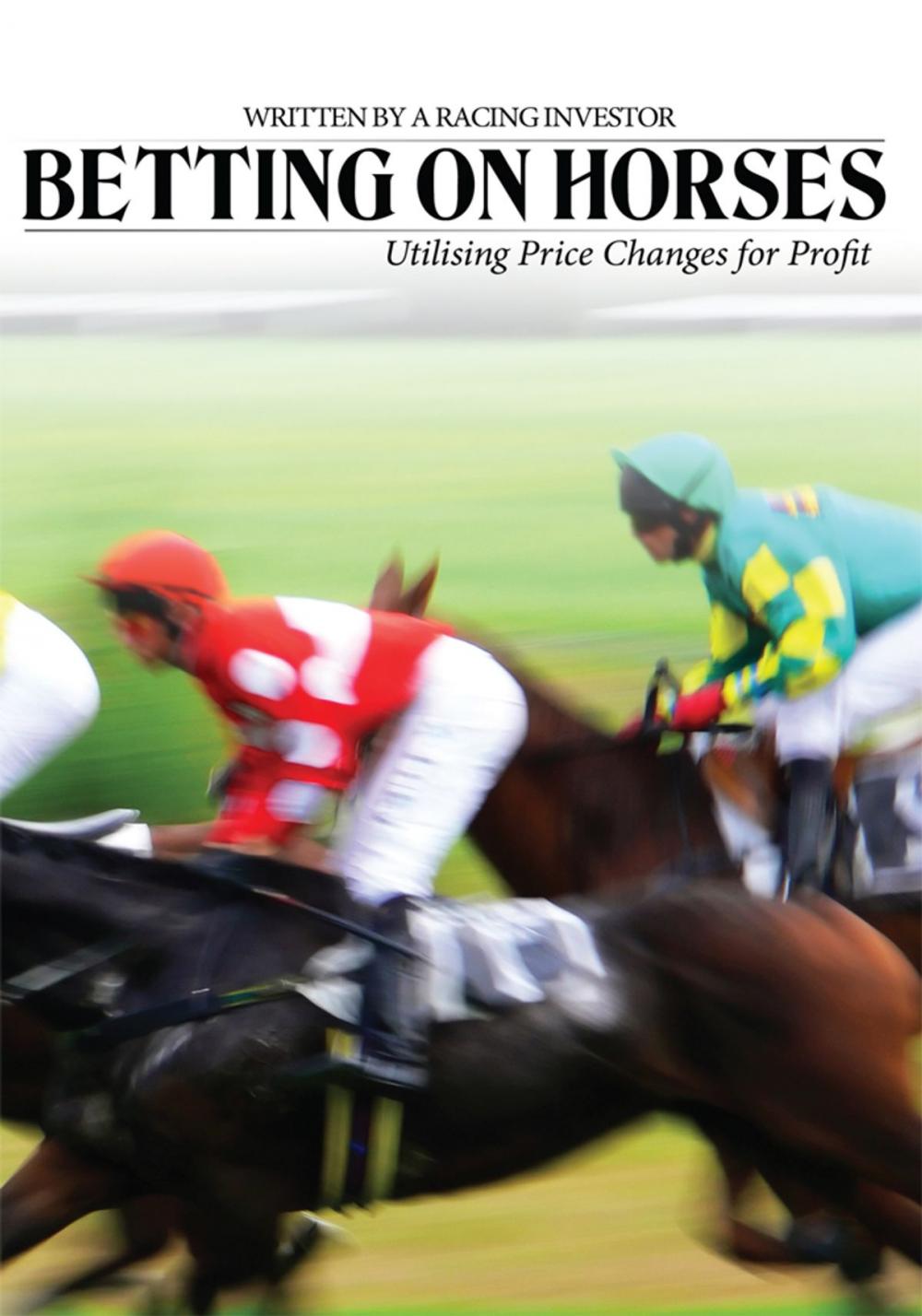 Big bigCover of Betting on Horses - Utilising Price Changes for Profit
