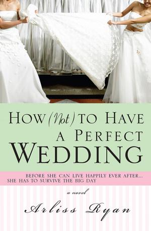 Cover of the book How (Not) to Have a Perfect Wedding by Chloe Lafleur