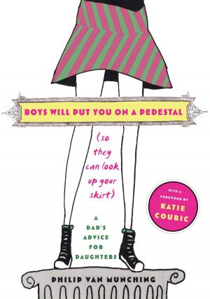 Cover of the book Boys Will Put You on a Pedestal (So They Can Look Up Your Skirt) by Christopher Cerf, Victor S. Navasky