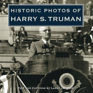 Cover of the book Historic Photos of Harry S. Truman by Dallas Clouatre, Ph.D.