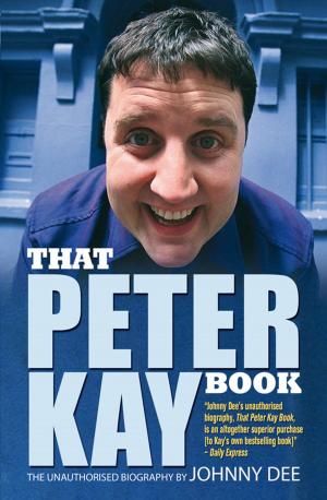 Cover of the book That Peter Kay Book: Unauthorized Bio by Peter Hogan