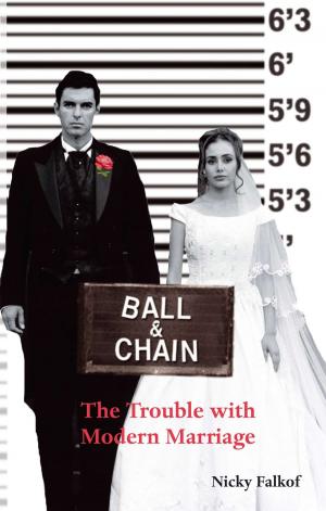 Cover of the book Ball and Chain: The Trouble With Modern Marriage by Phil Hewitt