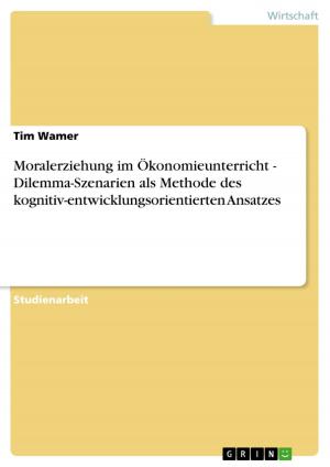 Cover of the book Moralerziehung im Ökonomieunterricht - Dilemma-Szenarien als Methode des kognitiv-entwicklungsorientierten Ansatzes by Sebastian Baethge