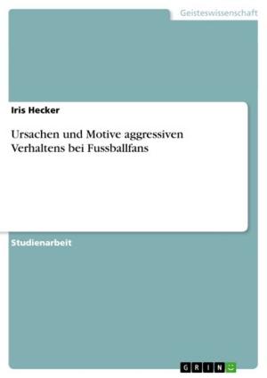 Cover of the book Ursachen und Motive aggressiven Verhaltens bei Fussballfans by Maximilian Kraft