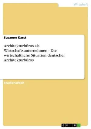 Book cover of Architekturbüros als Wirtschaftsunternehmen - Die wirtschaftliche Situation deutscher Architekturbüros