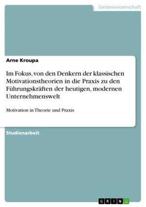 Cover of the book Im Fokus, von den Denkern der klassischen Motivationstheorien in die Praxis zu den Führungskräften der heutigen, modernen Unternehmenswelt by GRIN Verlag