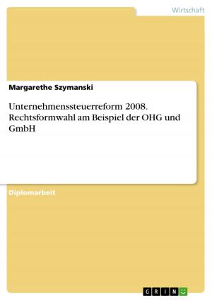 Cover of the book Unternehmenssteuerreform 2008. Rechtsformwahl am Beispiel der OHG und GmbH by Ramona Schacht