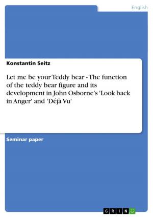 Cover of the book Let me be your Teddy bear. Function and Development in John Osborne's 'Look back in Anger' and 'Déjà Vu' by Philipp Kardinahl