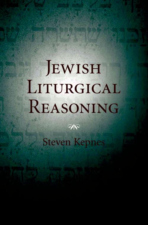 Cover of the book Jewish Liturgical Reasoning by Steven Kepnes, Oxford University Press