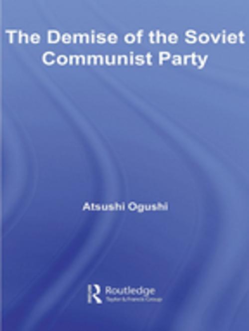 Cover of the book The Demise of the Soviet Communist Party by Atsushi Ogushi, Taylor and Francis