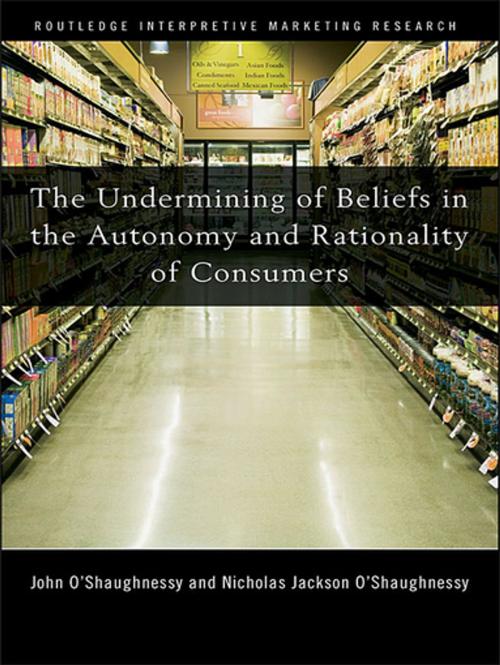Cover of the book The Undermining of Beliefs in the Autonomy and Rationality of Consumers by John O'Shaughnessy, Nicholas O'Shaughnessy, Taylor and Francis