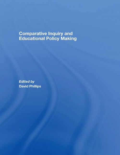 Cover of the book Comparative Inquiry and Educational Policy Making by David Phillips, Taylor and Francis