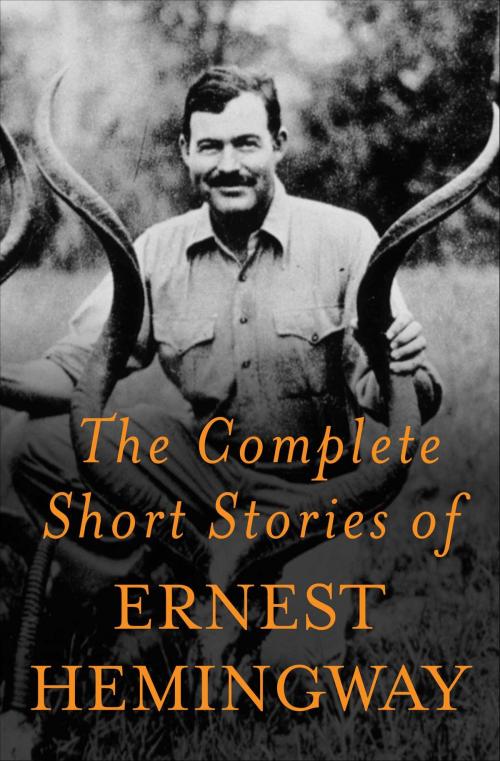 Cover of the book The Complete Short Stories Of Ernest Hemingway by Ernest Hemingway, Scribner