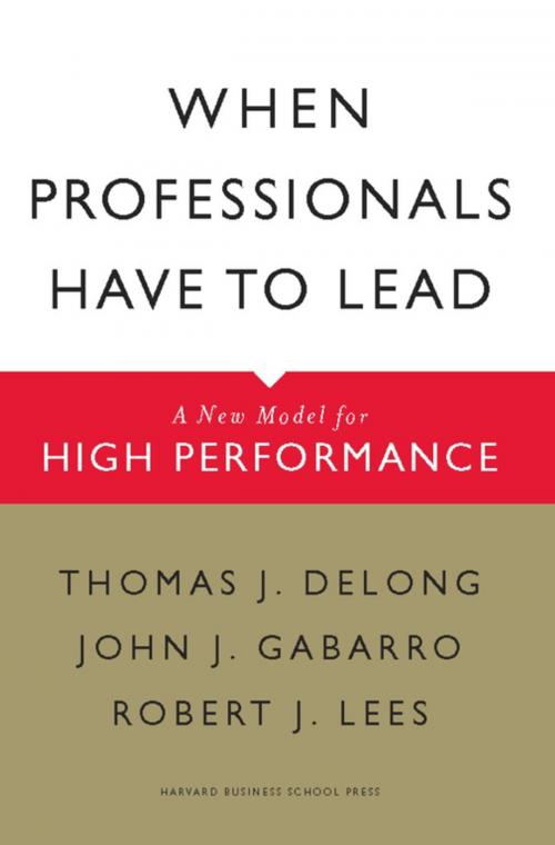 Cover of the book When Professionals Have to Lead by Thomas J. DeLong, John J. Gabarro, Robert J. Lees, Harvard Business Review Press