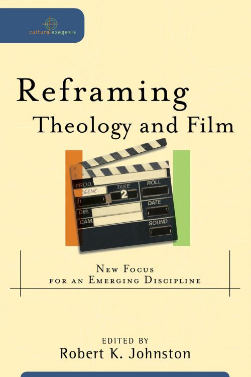 Cover of the book Reframing Theology and Film (Cultural Exegesis) by Robert Johnston, William Dyrness, Baker Publishing Group
