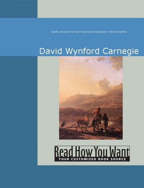 Cover of the book Spinifex And Sand : Five Years' Pioneering And Exploration In Western Australia by David Wynford Carnegie, ReadHowYouWant
