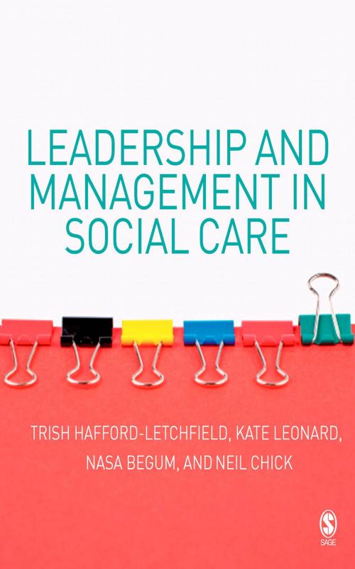 Cover of the book Leadership and Management in Social Care by Ms Trish Hafford-Letchfield, Ms Kate Leonard, Ms Nasa Begum, Neil F Chick, SAGE Publications