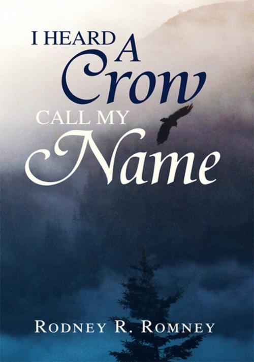 Cover of the book I Heard a Crow Call My Name by Rodney R. Romney, Xlibris US