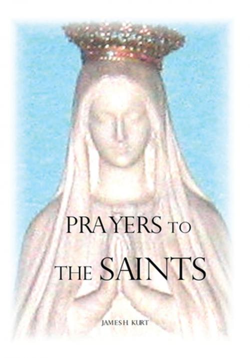 Cover of the book Prayers to the Saints by James H. Kurt, AuthorHouse