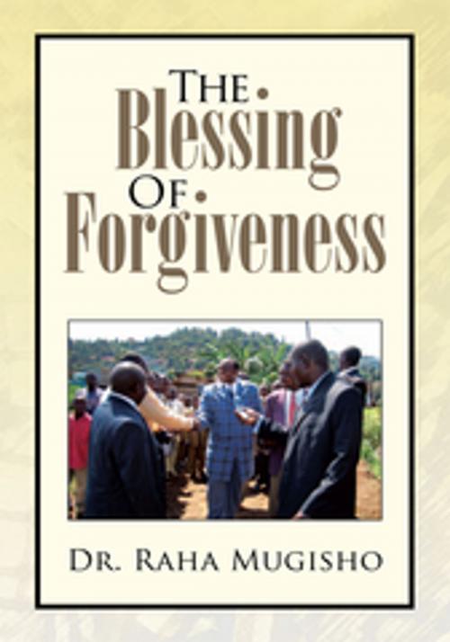 Cover of the book The Blessing of Forgiveness by Dr. Raha Mugisho, Xlibris US