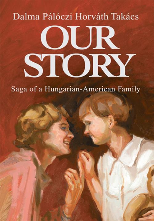 Cover of the book Our Story by Dalma Pálóczi Horváth Takács, Xlibris US