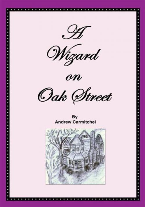 Cover of the book A Wizard on Oak Street by Andrew Carmitchel, iUniverse
