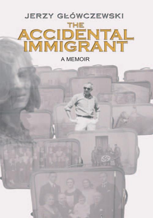 Cover of the book The Accidental Immigrant by Jerzy Glowczewski, Xlibris US