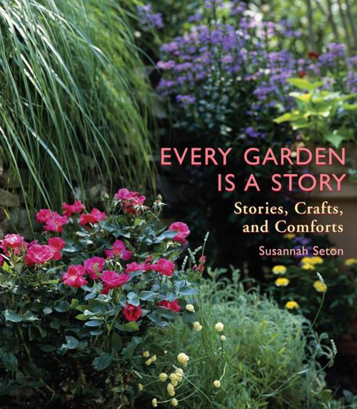 Cover of the book Every Garden Is a Story: Stories, Crafts, and Comforts by Susannah Seton, , Red Wheel Weiser