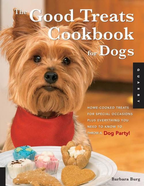 Cover of the book Good Treats Cookbook for Dogs: 50 Home-Cooked Treats for Special Occasions Plus Everything You Need to Know to Throw a Dog Party! by Barbara Burg, Quarry Books