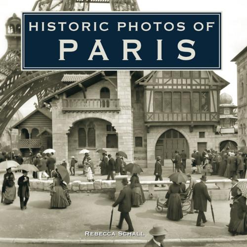 Cover of the book Historic Photos of Paris by Rebecca Schall, Turner Publishing Company