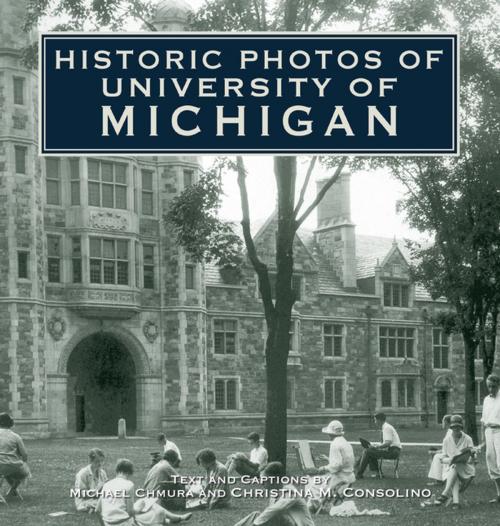 Cover of the book Historic Photos of University of Michigan by Michael Chmura, Michael Chumra, Christina M Consolino, Turner Publishing Company