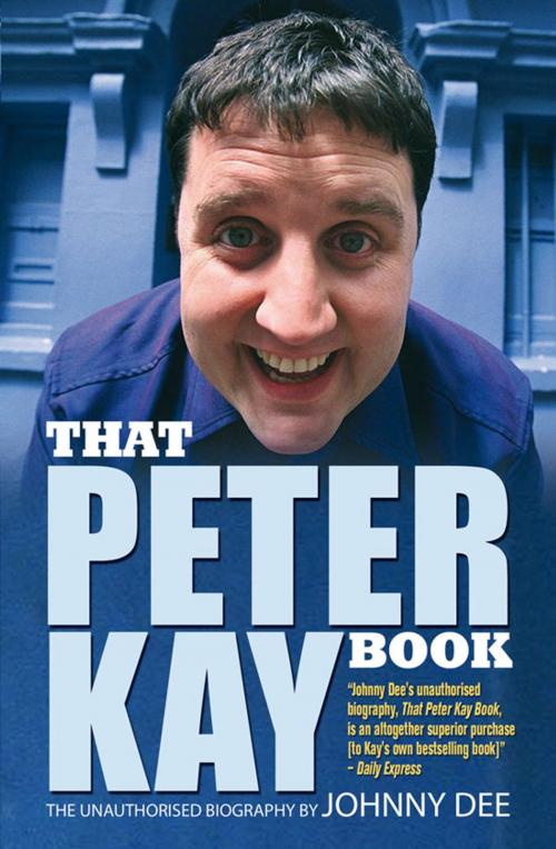 Cover of the book That Peter Kay Book: Unauthorized Bio by Johnny Dee, Carlton Books Ltd