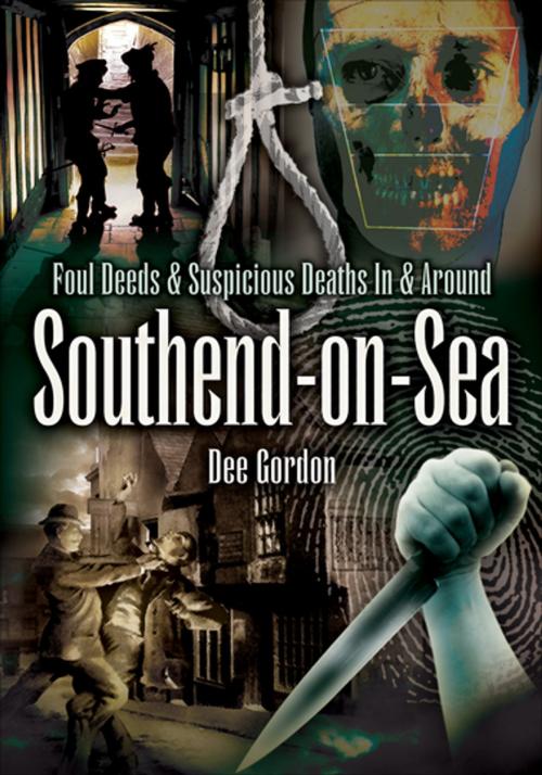 Cover of the book Foul Deeds & Suspicious Deaths In & Around Southend-on-Sea by Dee Gordon, Pen & Sword Books