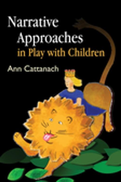 Cover of the book Narrative Approaches in Play with Children by Ann Cattanach, Alison Webster, Jessica Kingsley Publishers