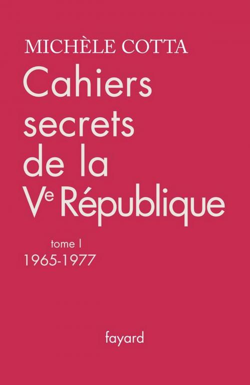 Cover of the book Cahiers secrets de la Ve République, tome 1 by Michèle Cotta, Fayard