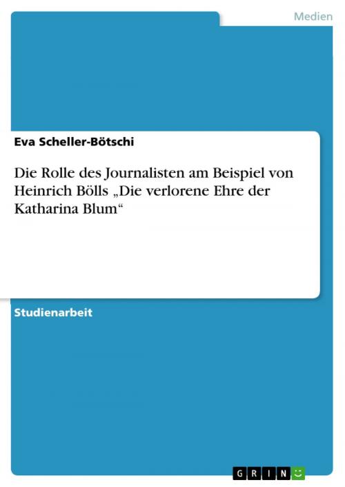 Cover of the book Die Rolle des Journalisten am Beispiel von Heinrich Bölls 'Die verlorene Ehre der Katharina Blum' by Eva Scheller-Bötschi, GRIN Verlag