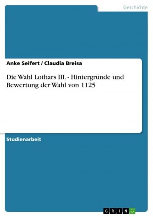 Cover of the book Die Wahl Lothars III. - Hintergründe und Bewertung der Wahl von 1125 by Anke Seifert, Claudia Breisa, GRIN Verlag