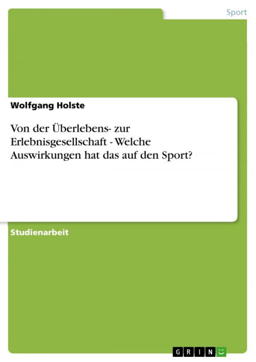 Cover of the book Von der Überlebens- zur Erlebnisgesellschaft - Welche Auswirkungen hat das auf den Sport? by Wolfgang Holste, GRIN Verlag