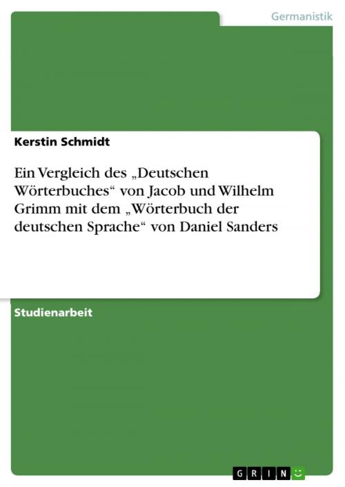 Cover of the book Ein Vergleich des 'Deutschen Wörterbuches' von Jacob und Wilhelm Grimm mit dem 'Wörterbuch der deutschen Sprache' von Daniel Sanders by Kerstin Schmidt, GRIN Verlag