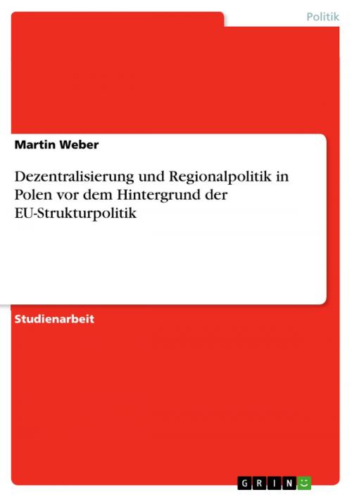 Cover of the book Dezentralisierung und Regionalpolitik in Polen vor dem Hintergrund der EU-Strukturpolitik by Martin Weber, GRIN Verlag
