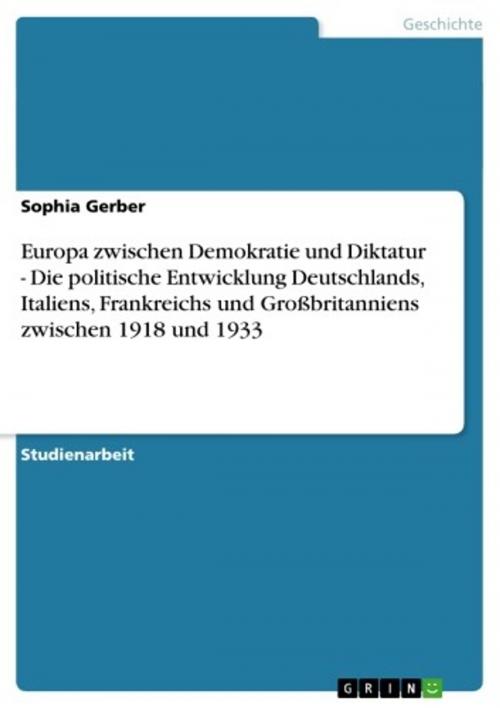 Cover of the book Europa zwischen Demokratie und Diktatur - Die politische Entwicklung Deutschlands, Italiens, Frankreichs und Großbritanniens zwischen 1918 und 1933 by Sophia Gerber, GRIN Verlag