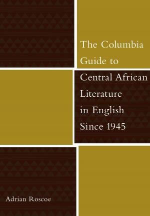 Cover of the book The Columbia Guide to Central African Literature in English Since 1945 by Sugawara no Takasue no Musume Sugawara no Takasue no Musume