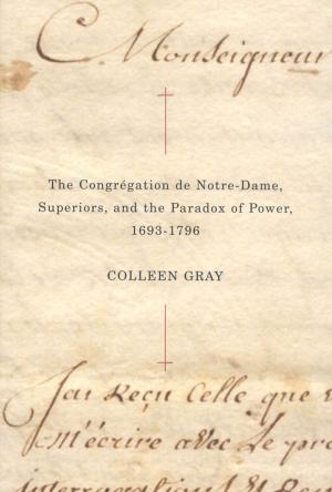 Cover of The Congrégation de Notre-Dame, Superiors, and the Paradox of Power, 1693-1796