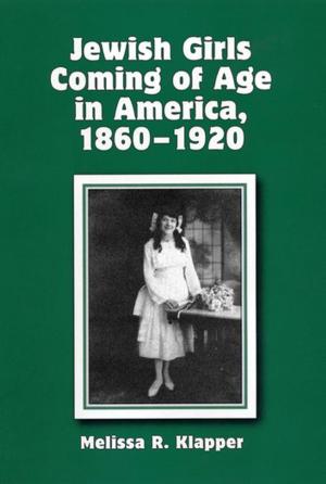 Cover of the book Jewish Girls Coming of Age in America, 1860-1920 by Cynthia Burack