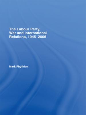 Cover of the book The Labour Party, War and International Relations, 1945-2006 by David Gauntlett