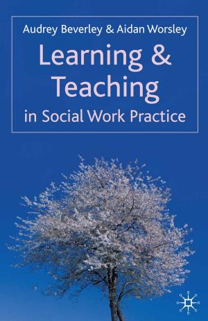 Cover of the book Learning and Teaching in Social Work Practice by Kepa Artaraz, Liz Cunningham, Michael Hill