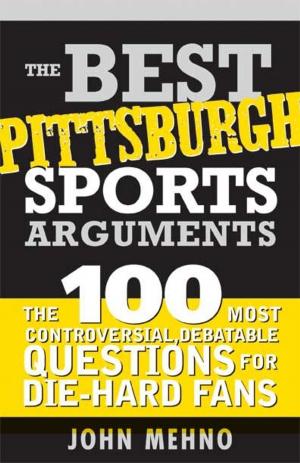 Cover of Best Pittsburgh Sports Arguments: The 100 Most Controversial, Debatable Questions for Die-Hard Fans